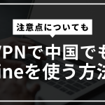 VPNで中国でもlineを使う方法！おすすめのVPNや注意点についても！